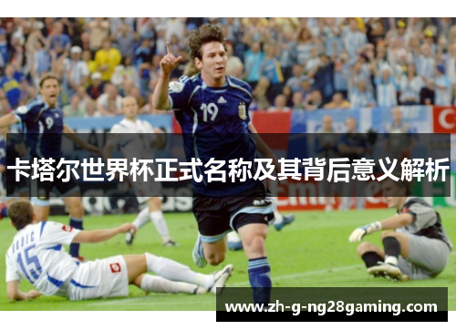 卡塔尔世界杯正式名称及其背后意义解析