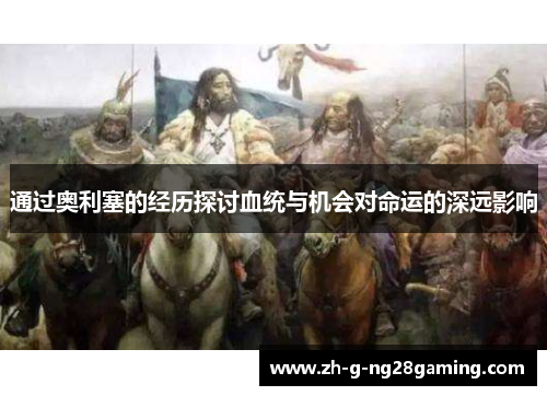 通过奥利塞的经历探讨血统与机会对命运的深远影响