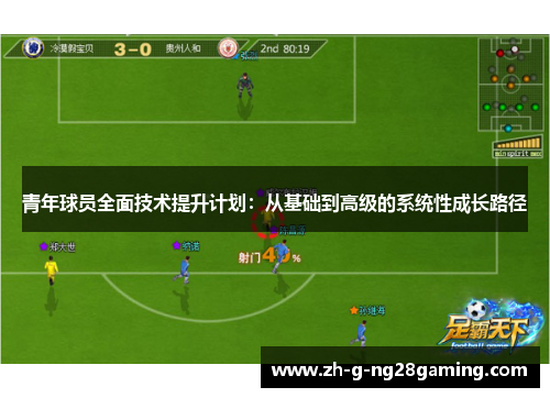 青年球员全面技术提升计划:从基础到高级的系统性成长路径 青年球员全面技术提升计划:从基础到高级的系统性成长路径