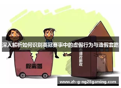 深入解析如何识别英冠赛事中的虚假行为与造假套路 深入解析如何识别英冠赛事中的虚假行为与造假套路