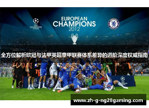 全方位解析欧冠与法甲英超意甲联赛体系差异的进阶深度权威指南 全方位解析欧冠与法甲英超意甲联赛体系差异的进阶深度权威指南