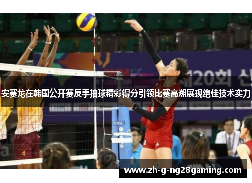 安赛龙在韩国公开赛反手抽球精彩得分引领比赛高潮展现绝佳技术实力 安赛龙在韩国公开赛反手抽球精彩得分引领比赛高潮展现绝佳技术实力