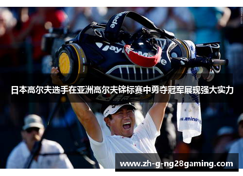 日本高尔夫选手在亚洲高尔夫锦标赛中勇夺冠军展现强大实力