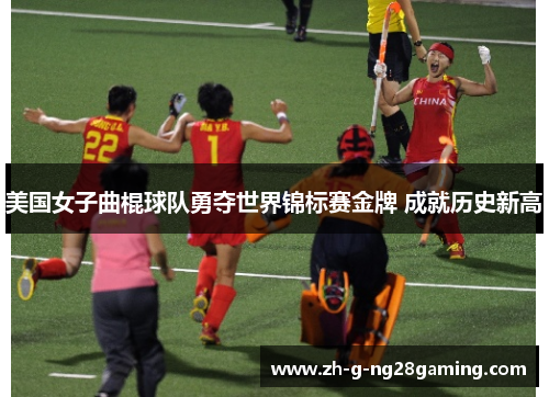 美国女子曲棍球队勇夺世界锦标赛金牌 成就历史新高 美国女子曲棍球队勇夺世界锦标赛金牌 成就历史新高