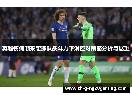 英超伤病潮来袭球队战斗力下滑应对策略分析与展望 英超伤病潮来袭球队战斗力下滑应对策略分析与展望