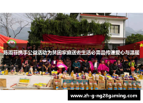 陈雨菲携手公益活动为贫困家庭送去生活必需品传递爱心与温暖