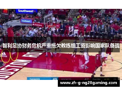 智利足协财务危机严重拖欠教练组工资影响国家队备战